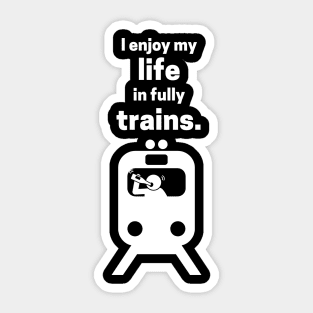 I Enjoy My Life In Fully Trains Sticker